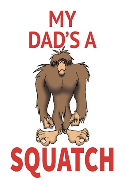 my dad is a squatch