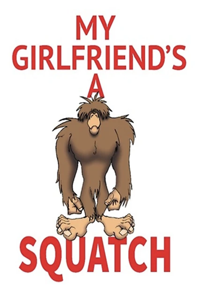 my girlfriend is a squatch