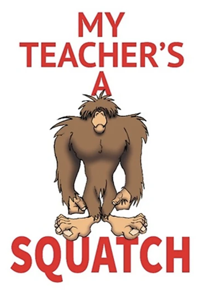 my teacher is a squatch